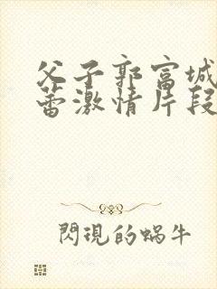 父子郭富城林熙蕾激情片段