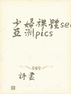 少妇裸体see亚洲pics