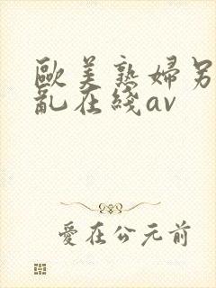 欧美熟妇另类交乱在线av