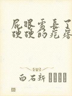 屁眼处长了一个硬硬的疙瘩