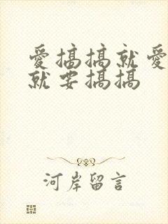 爱搞搞就爱搞搞就要搞搞