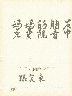 妈妈的朋友在线免费观看中字