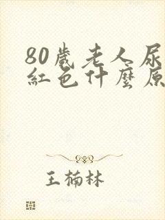 80岁老人尿是红色什么原因