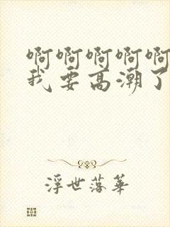 啊啊啊啊啊啊啊我要高潮了