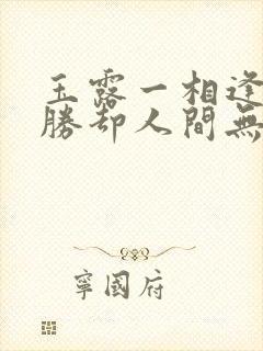 玉露一相逢,便胜却人间无数是什么意思