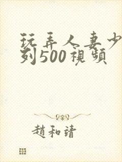 玩弄人妻少妇系列500视频封面