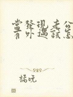 当发现老公可能有外遇该怎么办