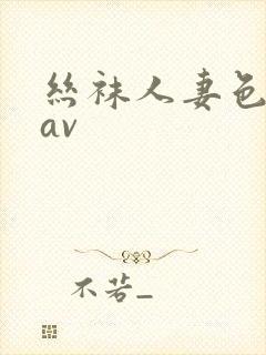 丝袜人妻色婷婷av