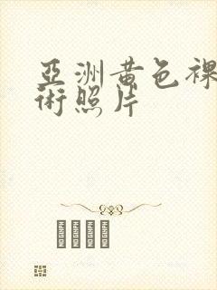 亚洲黄色裸体艺术照片