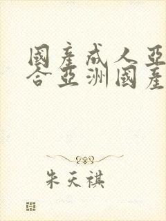 国产成人亚洲综合亚洲国产人成