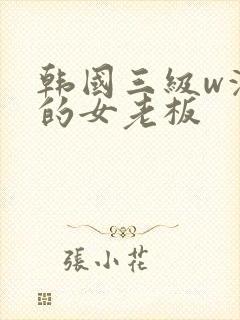 韩国三级w漂亮的女老板