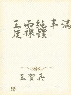 王雨纯丰满大尺度裸体