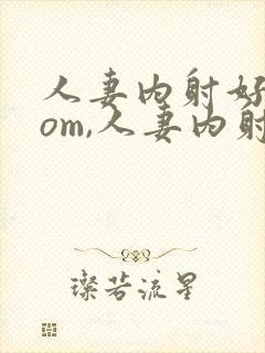 人妻内射好爽com,人妻内射com封面