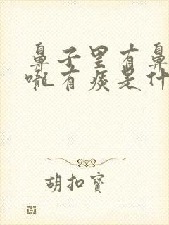 鼻子里有鼻涕喉咙有痰是什么原因