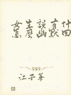 女生说有什么事怎么幽默回复封面