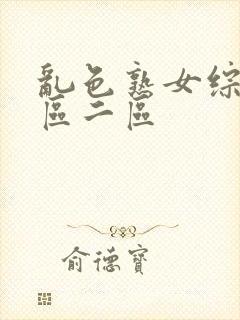 乱色熟女综合一区二区