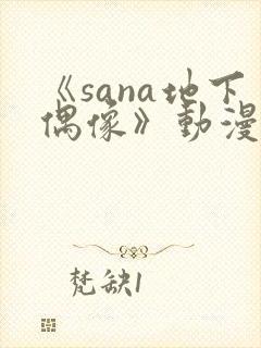 《sana地下偶像》动漫在线观