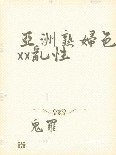 亚洲熟妇色xxxx乱性