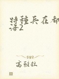 特种兵在都市杨洛2