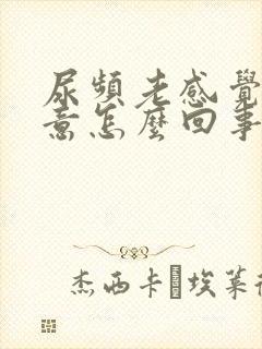 尿频老感觉有尿意怎么回事