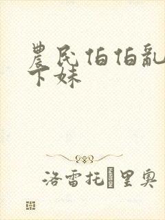 农民伯伯乱搞乡下妹