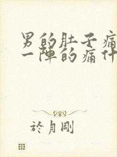 男的肚子痛一阵一阵的痛什么原因