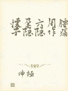 怀孕六周腰酸肚子隐隐作痛