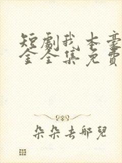 短剧我本豪门千金全集免费观看