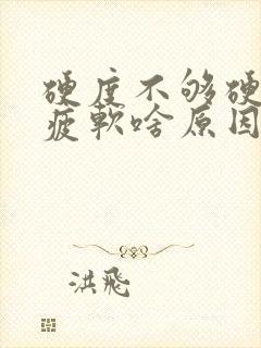 硬度不够硬中途疲软啥原因