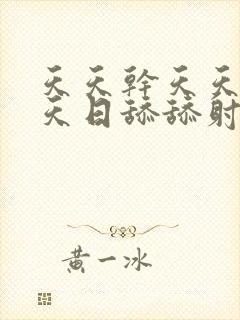 天天干天天操天天日舔舔射