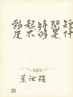 勃起时间短,硬度不够是什么原因