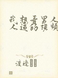 我想看男人操女人逼的视频