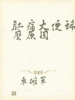 肚痛大便稀是什么原因