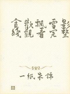 贪欢飘雪影视在线观看完整高清免费