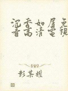 沉香如屑免费观看高清电视剧