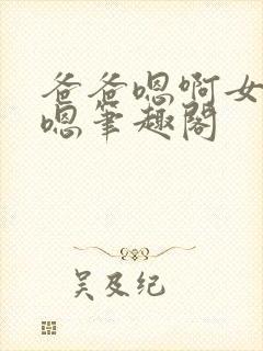 爸爸嗯啊女儿嗯嗯笔趣阁