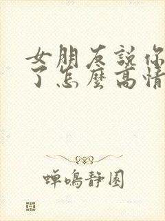 女朋友说你辛苦了怎么高情商回复