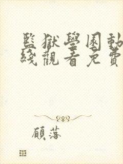 监狱学园动漫在线观看免费,电视剧