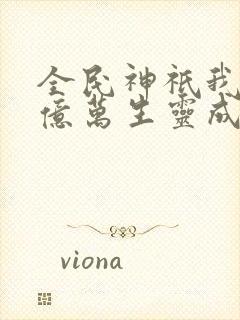 全民神祇我献祭亿万生灵成神免费