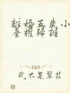 离婚五岁小孩抚养权归谁