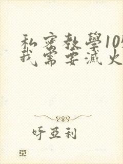 私密教学105我需要灭火