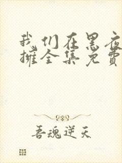 我们在黑夜中相拥全集免费观看电视剧