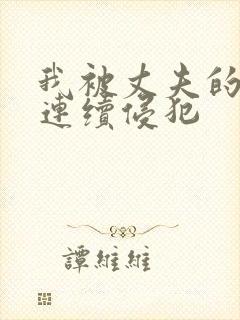 我被丈夫的上司连续侵犯