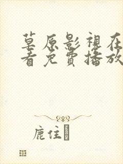 草原影视在线观看免费播放电视剧大