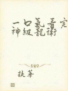 一口气看完短剧神级龙卫