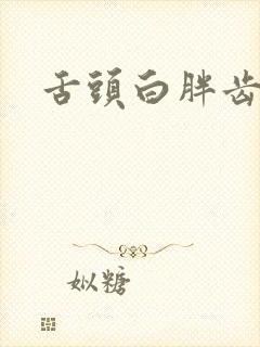 舌头白胖齿痕舌