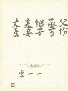 丈夫继承父母遗产妻子有份吗