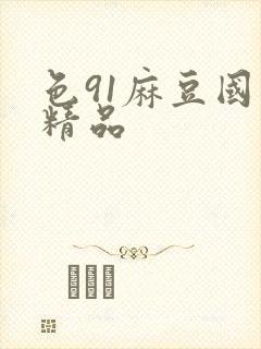 色91麻豆国产精品