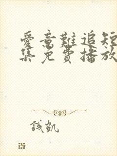 爱意难追短剧全集免费播放在线观看