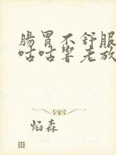 肠胃不舒服肚子咕咕响老放屁怎么回事